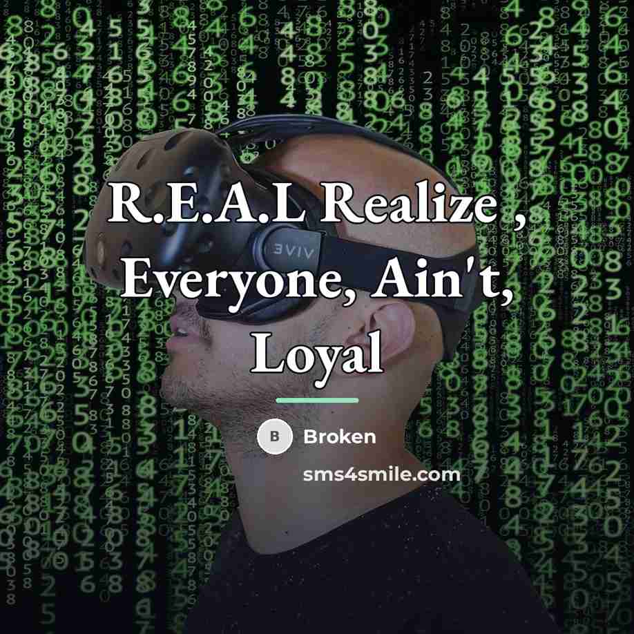 “R.E.A.L Realize , Everyone, Ain't, Loyal…” quote by Broken