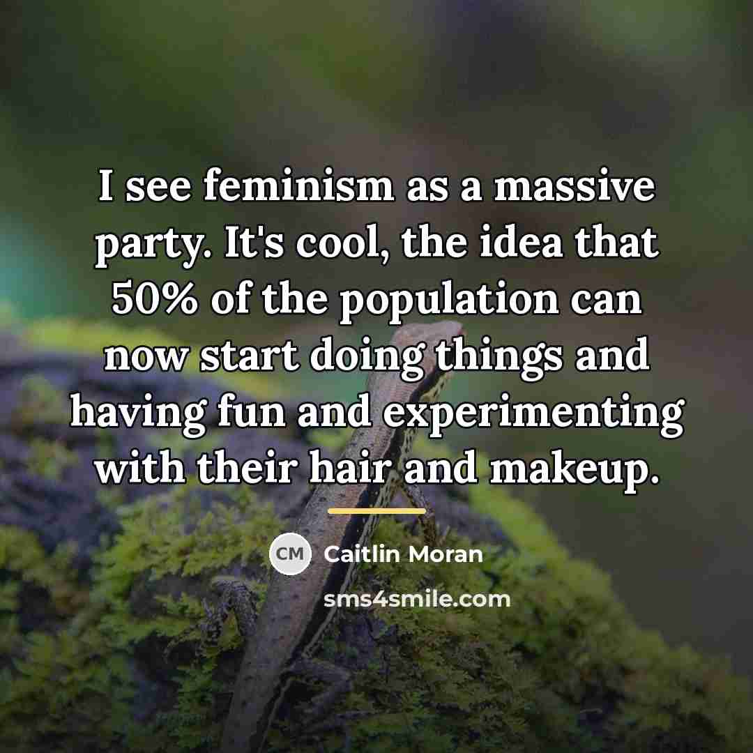 “I see feminism as a massive party. It's cool, the…” quote by Caitlin Moran