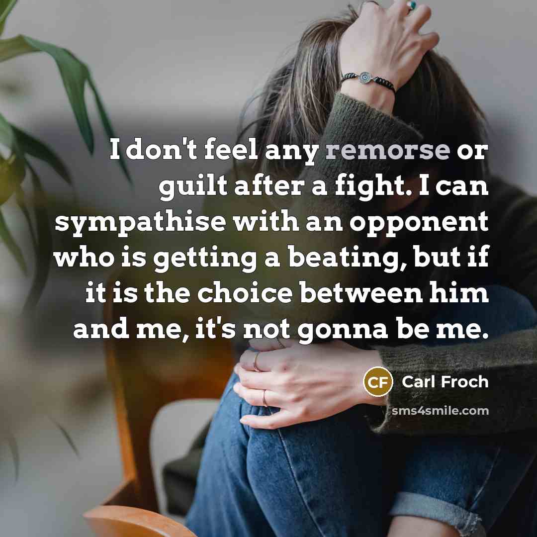 “I don't feel any remorse or guilt after a fight.…” quote by Carl Froch