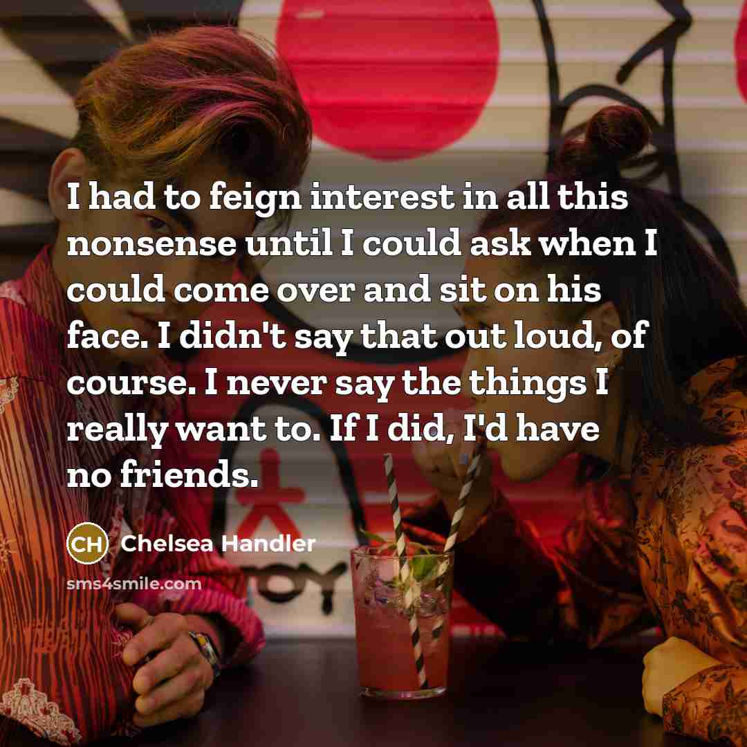 “I had to feign interest in all this nonsense until…” quote by Chelsea Handler