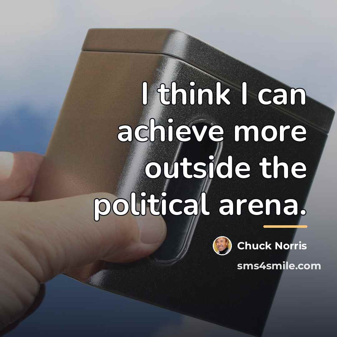 “I think I can achieve more outside the political arena.…” quote by Chuck Norris
