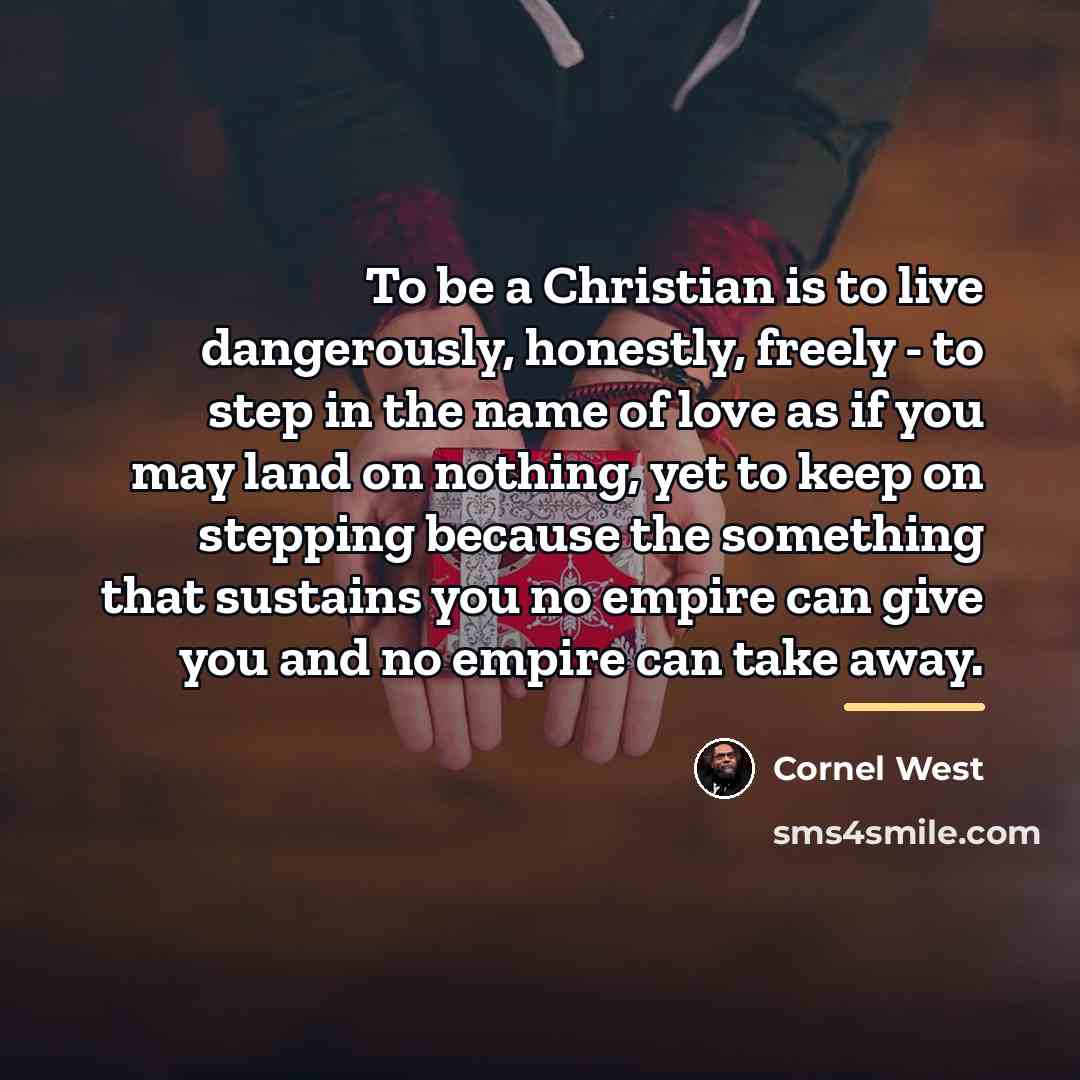 “To be a Christian is to live dangerously, honestly, freely…” quote by Cornel West