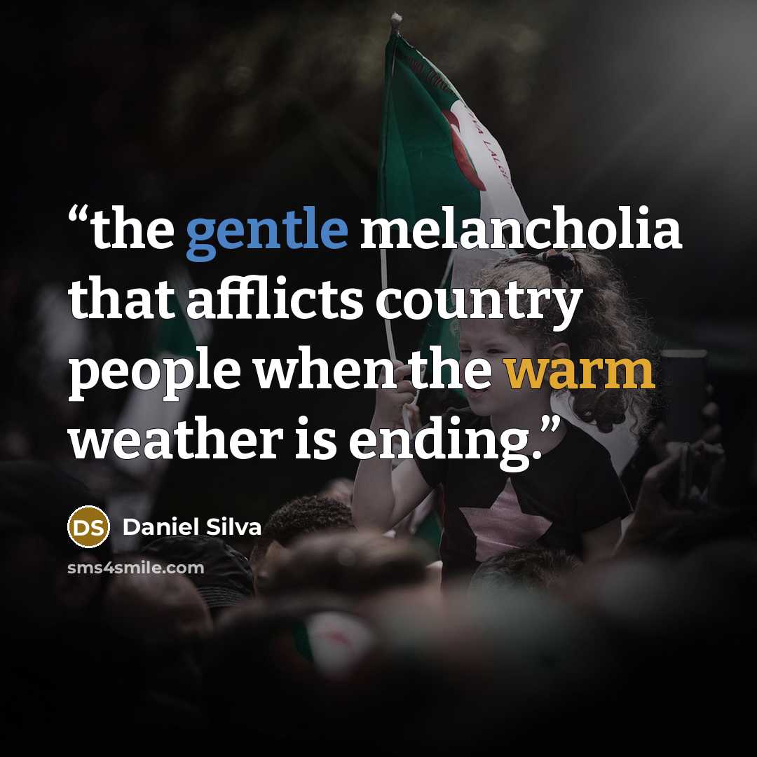 “the gentle melancholia that afflicts country people when the warm weather is ending.” quote by Daniel Silva