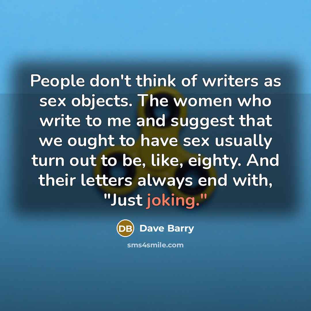 “People don't think of writers as sex objects. The women…” quote by Dave Barry
