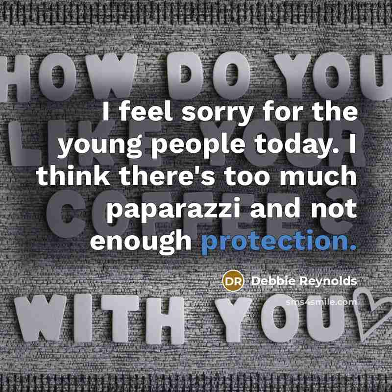 “I feel sorry for the young people today. I think…” quote by Debbie Reynolds