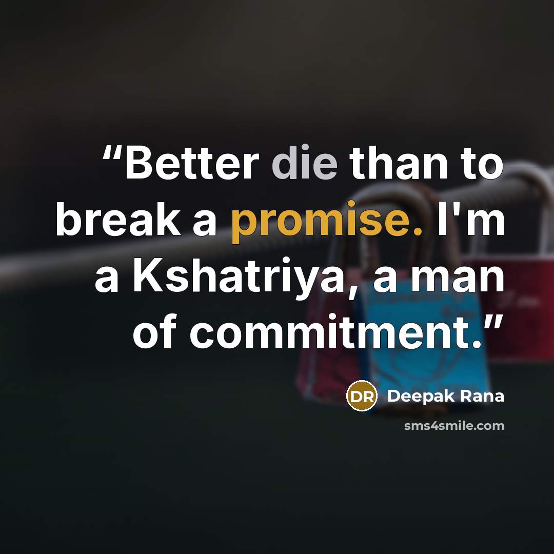 “Better die than to break a promise. I'm a Kshatriya, a man of commitment.” quote by Deepak Rana