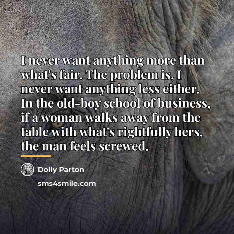 “I never want anything more than what's fair. The problem…” quote by Dolly Parton