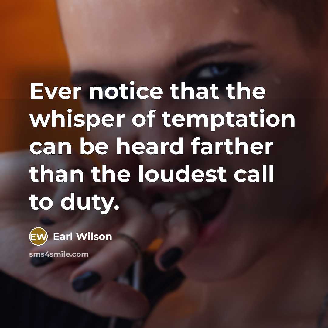 “Ever notice that the whisper of temptation can be heard…” quote by Earl Wilson