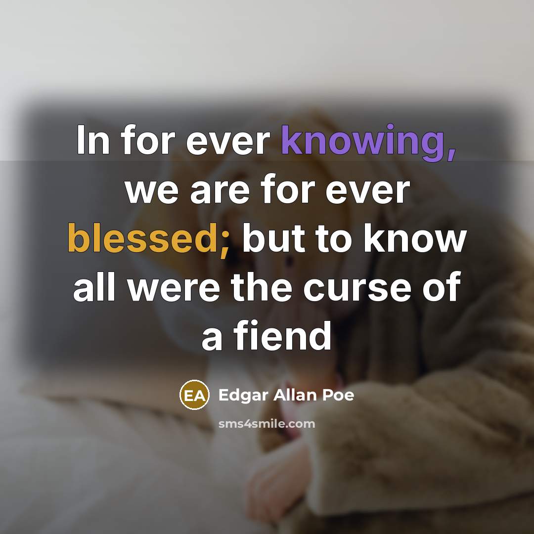 “In for ever knowing, we are for ever blessed; but…” quote by Edgar Allan Poe