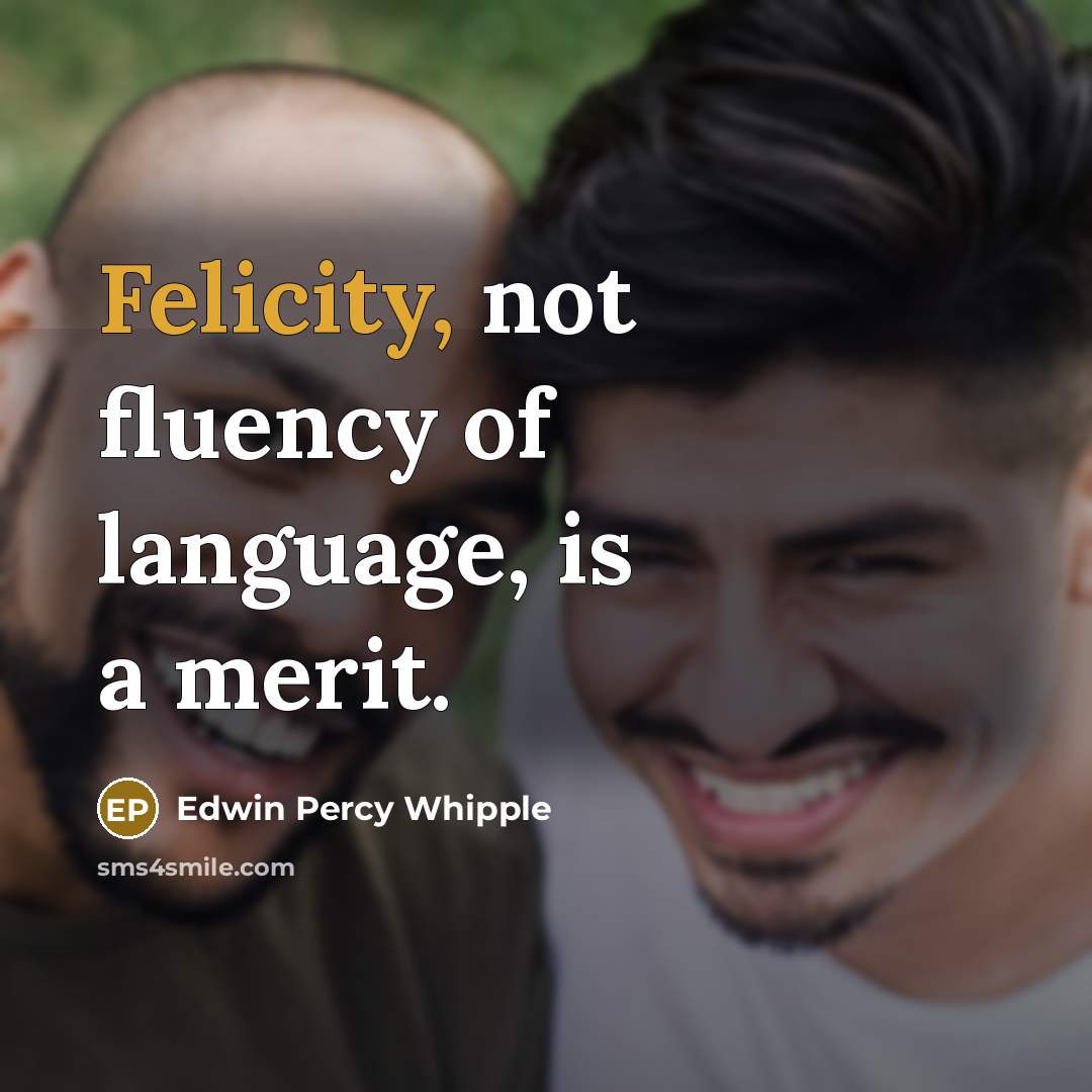 “Felicity, not fluency of language, is a merit.…” quote by Edwin Percy Whipple