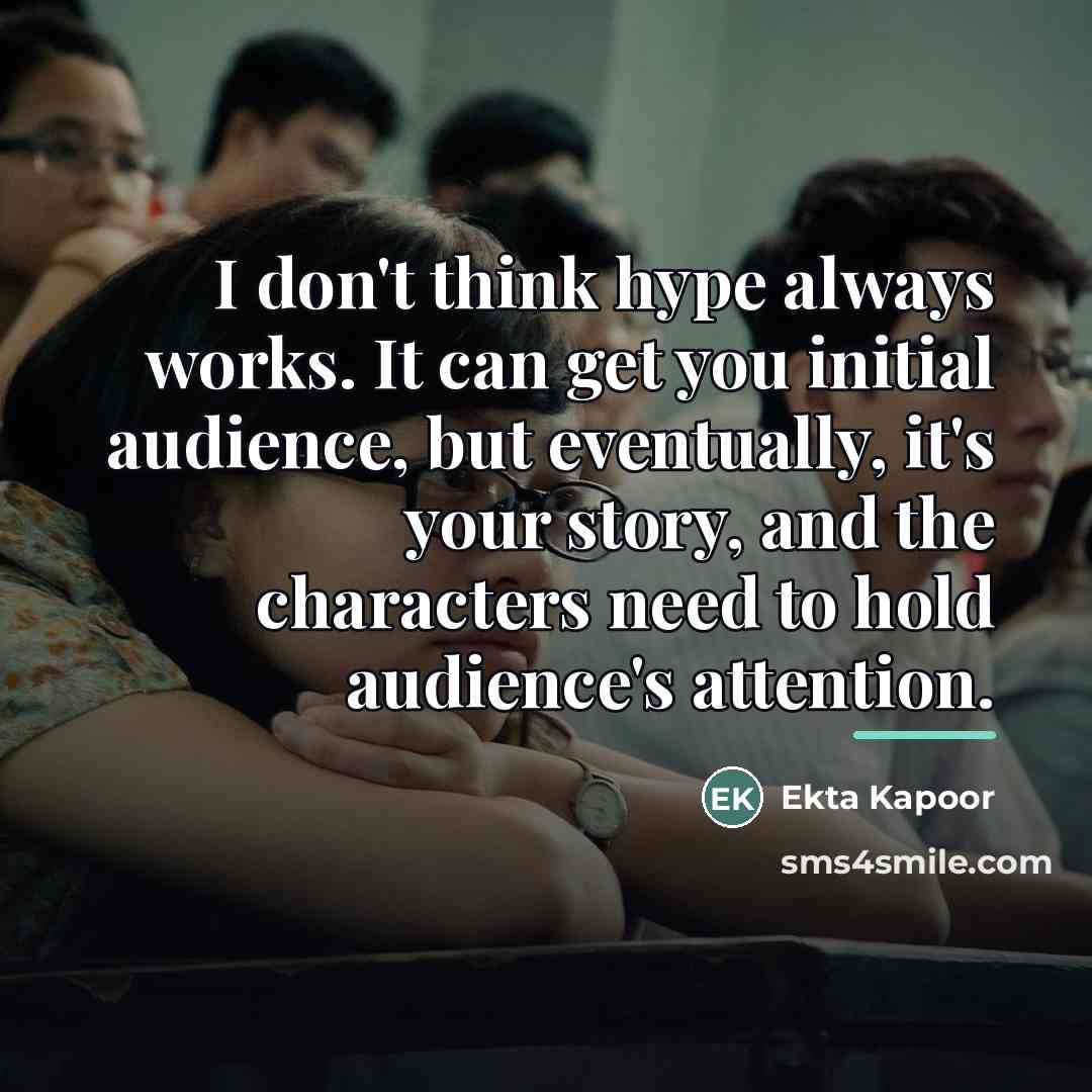 “I don't think hype always works. It can get you…” quote by Ekta Kapoor
