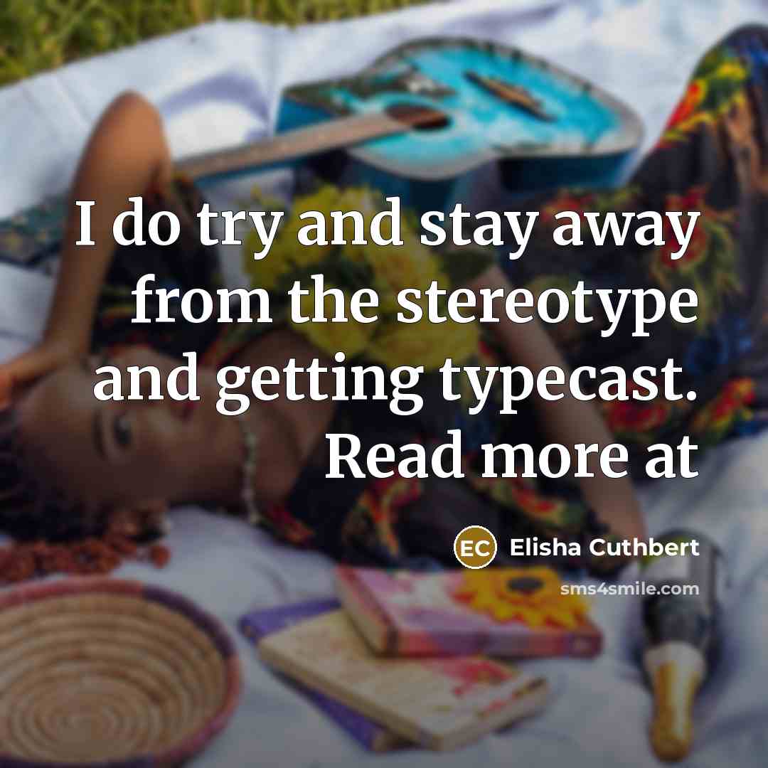 “I do try and stay away from the stereotype and…” quote by Elisha Cuthbert