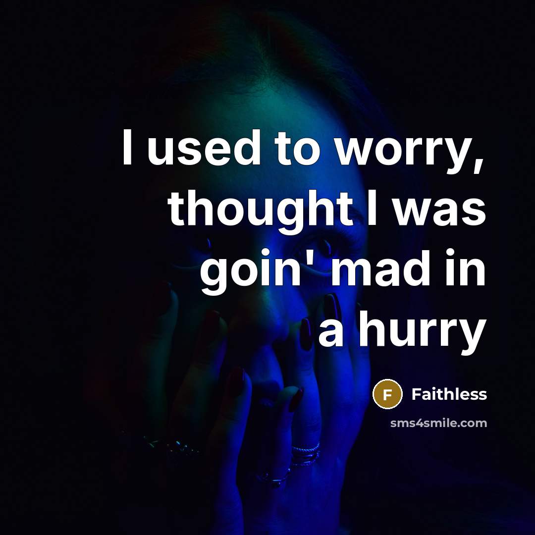 “I used to worry, thought I was goin' mad in…” quote by Faithless