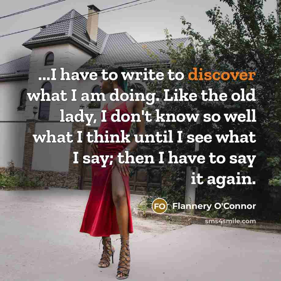 “...I have to write to discover what I am doing.…” quote by Flannery O'Connor
