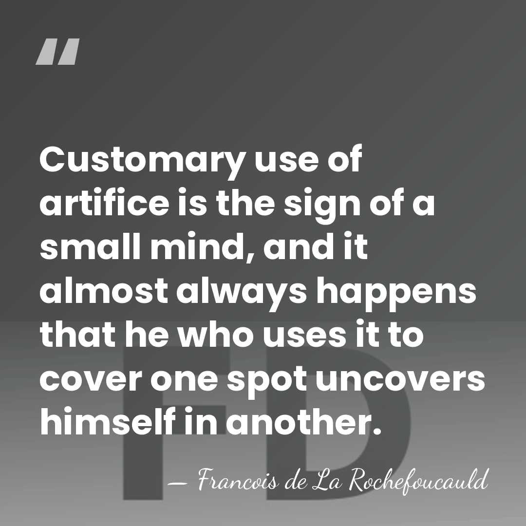 Customary use of artifice is the sign of a small mind, and&hellip; - Francois de La Rochefoucauld