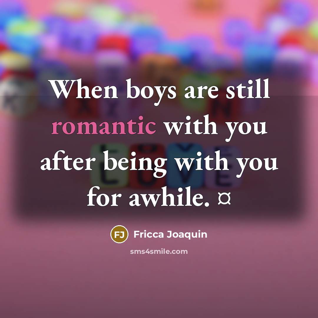 “When boys are still romantic with you after being with…” quote by Fricca Joaquin