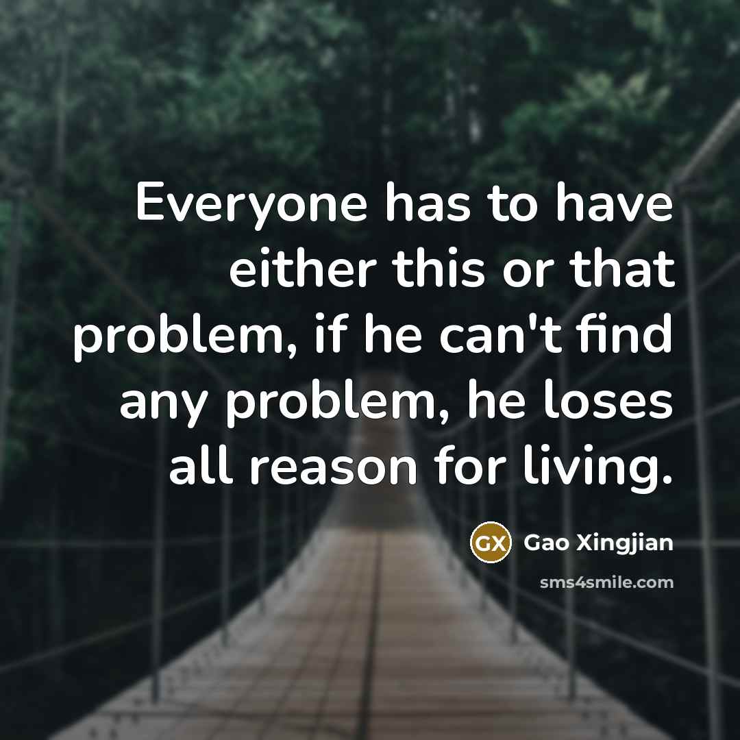 “Everyone has to have either this or that problem, if…” quote by Gao Xingjian