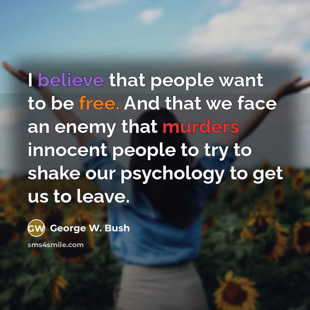 “I believe that people want to be free. And that…” quote by George W. Bush