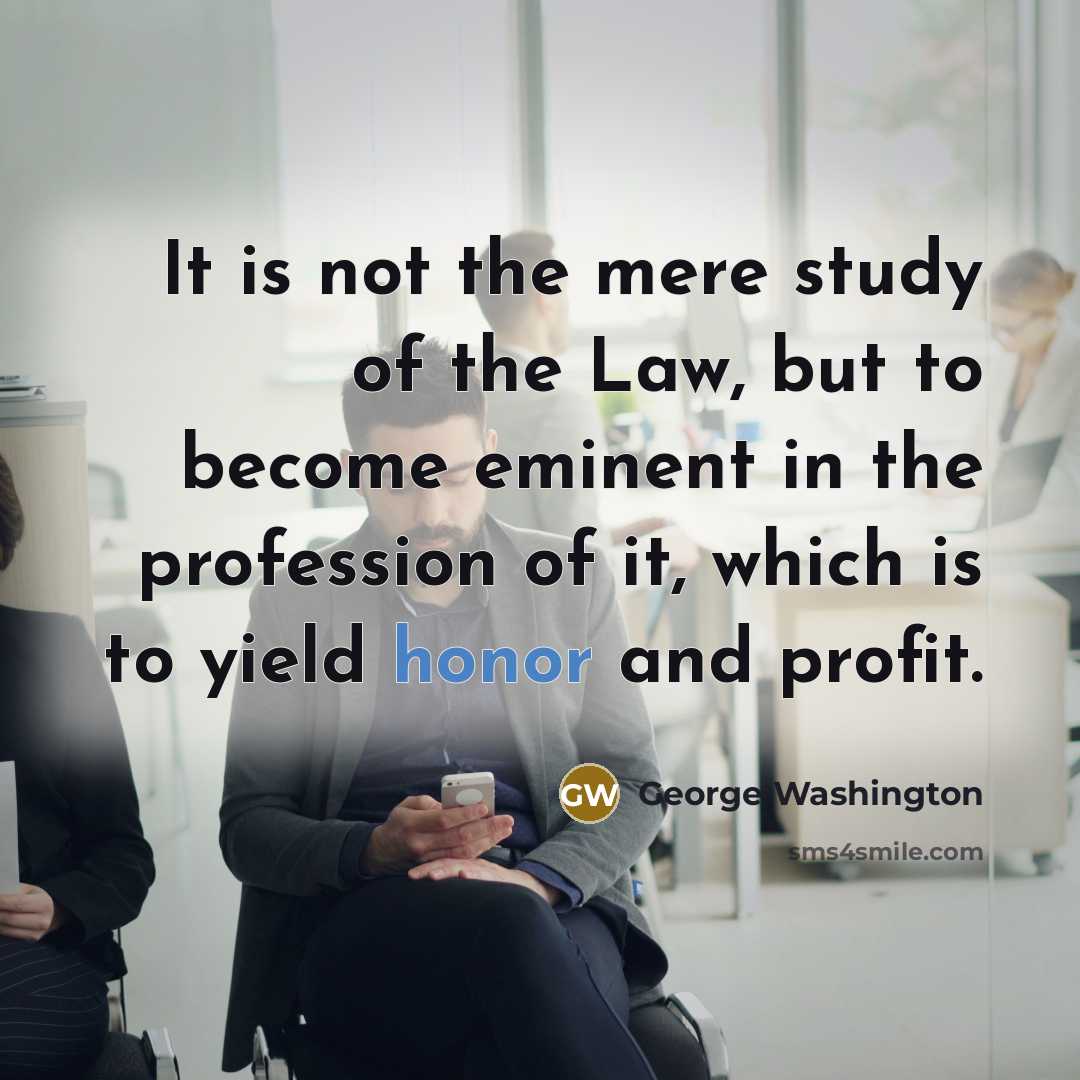 “It is not the mere study of the Law, but…” quote by George Washington