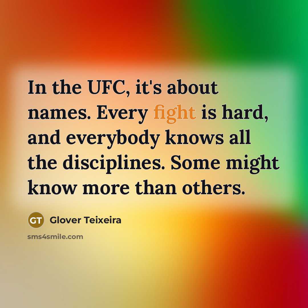 “In the UFC, it's about names. Every fight is hard,…” quote by Glover Teixeira