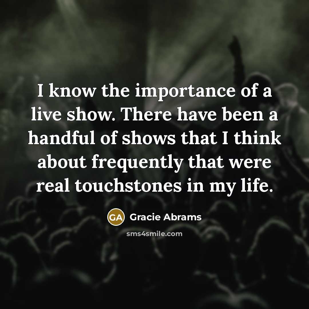 “I know the importance of a live show. There have…” quote by Gracie Abrams