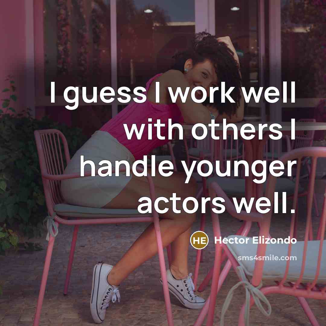 “I guess I work well with others I handle younger…” quote by Hector Elizondo