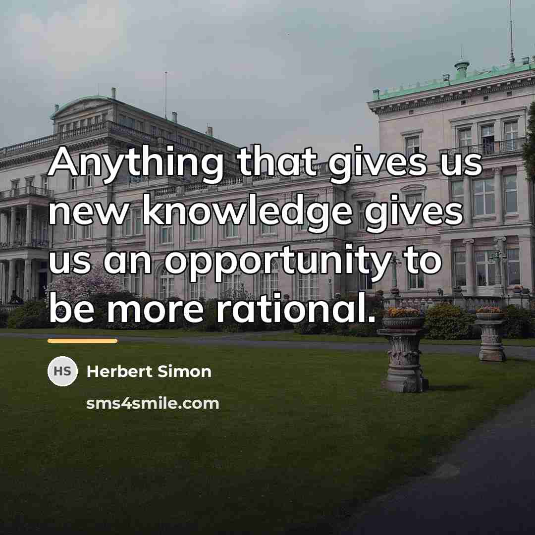 “Anything that gives us new knowledge gives us an opportunity…” quote by Herbert Simon