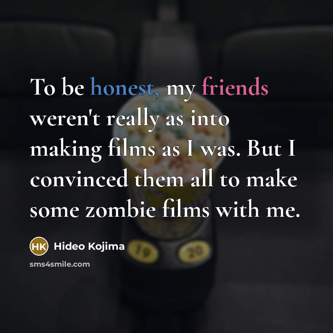 “To be honest, my friends weren't really as into making…” quote by Hideo Kojima