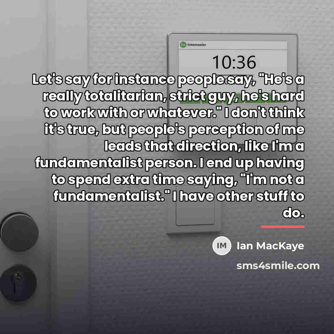 “Let's say for instance people say, "He's a really totalitarian,…” quote by Ian MacKaye