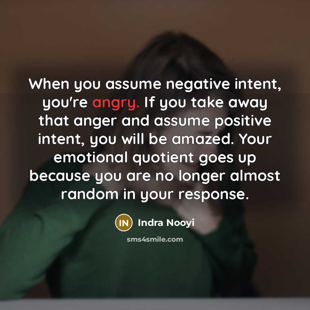 “When you assume negative intent, you're angry. If you take…” quote by Indra Nooyi