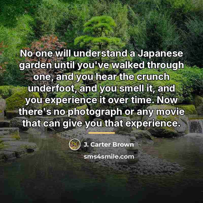 “No one will understand a Japanese garden until you've walked…” quote by J. Carter Brown