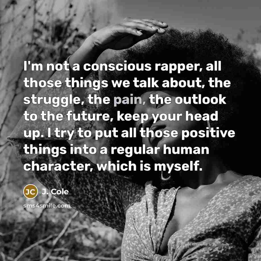 “I'm not a conscious rapper, all those things we talk…” quote by J. Cole
