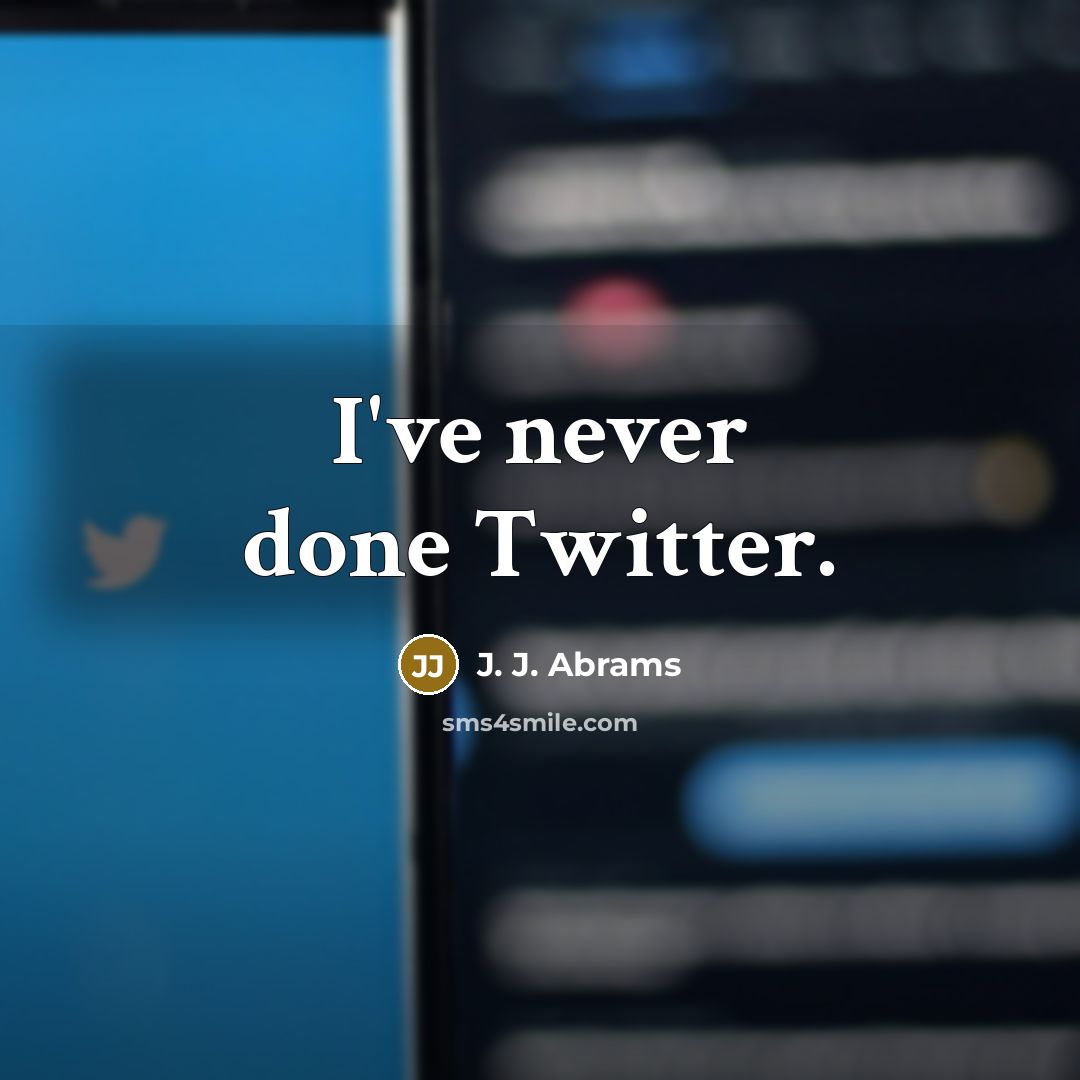 “I've never done Twitter.…” quote by J. J. Abrams