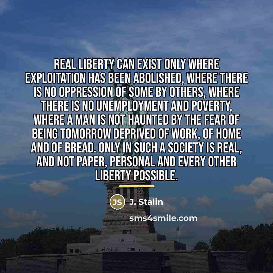 “Real liberty can exist only where exploitation has been abolished,…” quote by J. Stalin