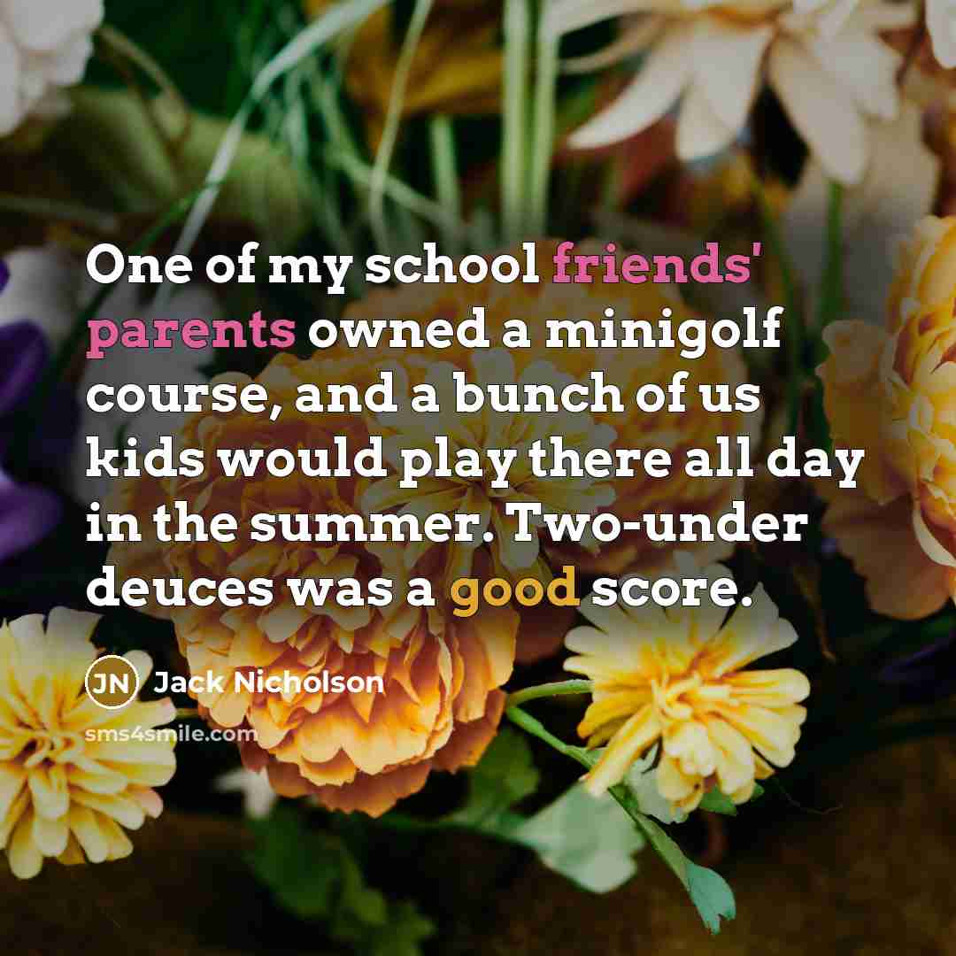“One of my school friends' parents owned a minigolf course,…” quote by Jack Nicholson