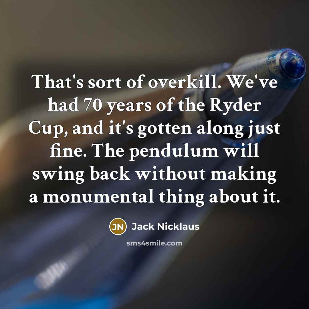 “That's sort of overkill. We've had 70 years of the…” quote by Jack Nicklaus