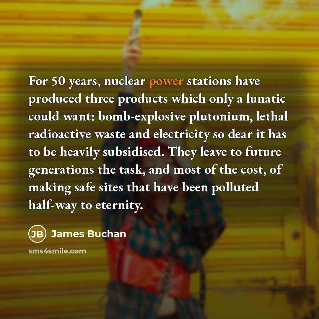 “For 50 years, nuclear power stations have produced three products…” quote by James Buchan