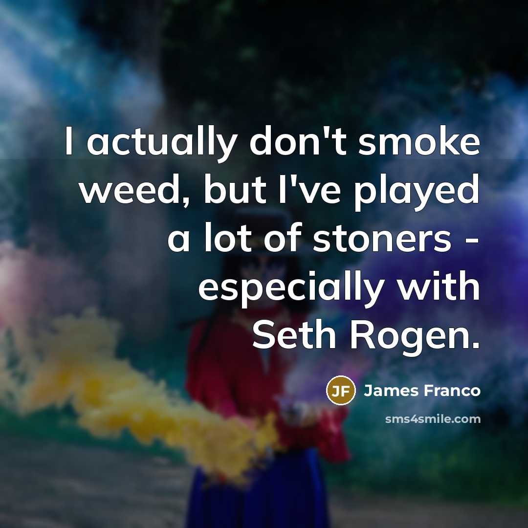 “I actually don't smoke weed, but I've played a lot…” quote by James Franco