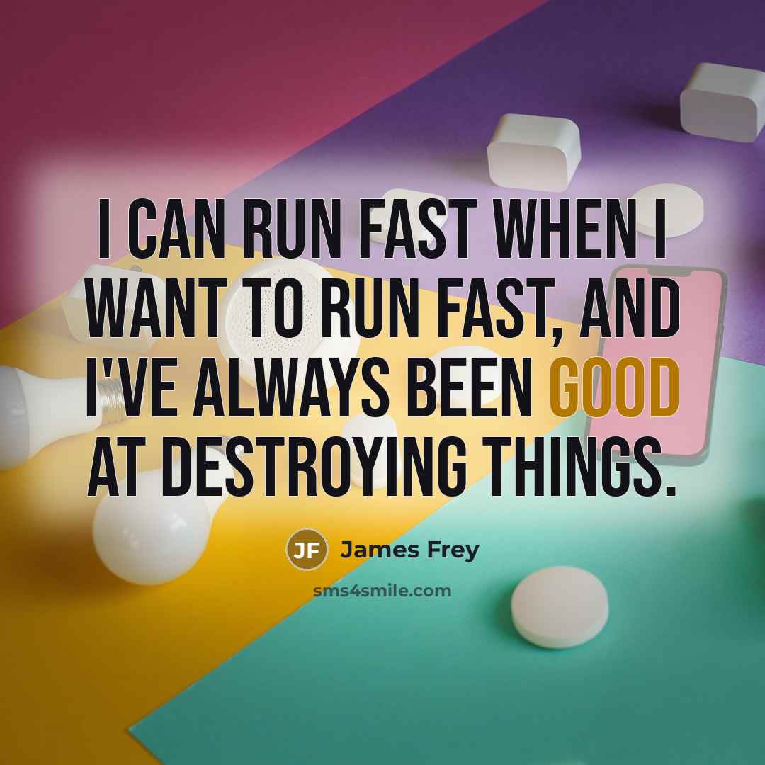 “I can run fast when I want to run fast,…” quote by James Frey
