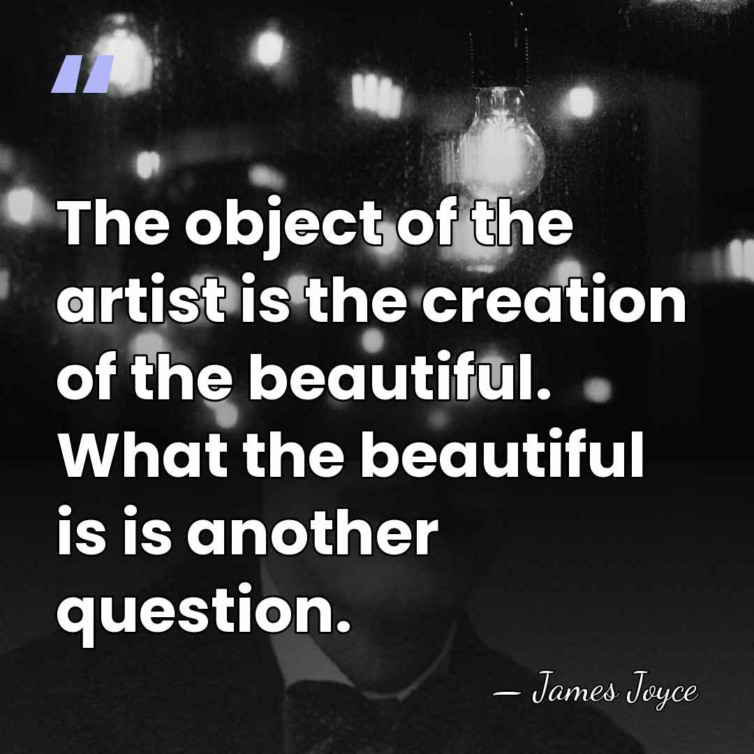 The object of the artist is the creation of the beautiful. What&hellip; - James Joyce