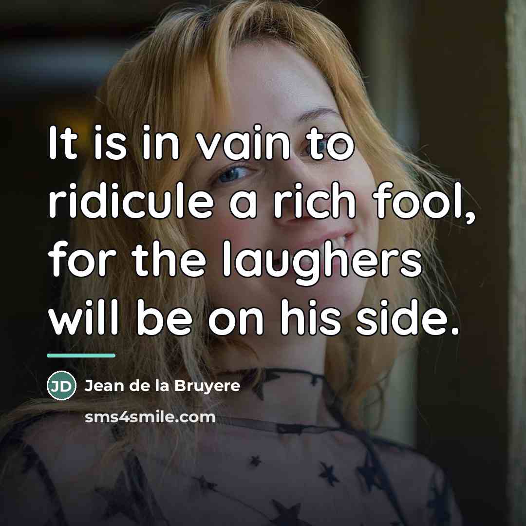 “It is in vain to ridicule a rich fool, for…” quote by Jean de la Bruyere