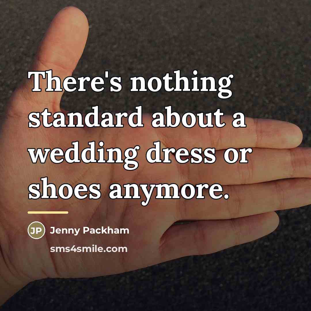 “There's nothing standard about a wedding dress or shoes anymore.…” quote by Jenny Packham