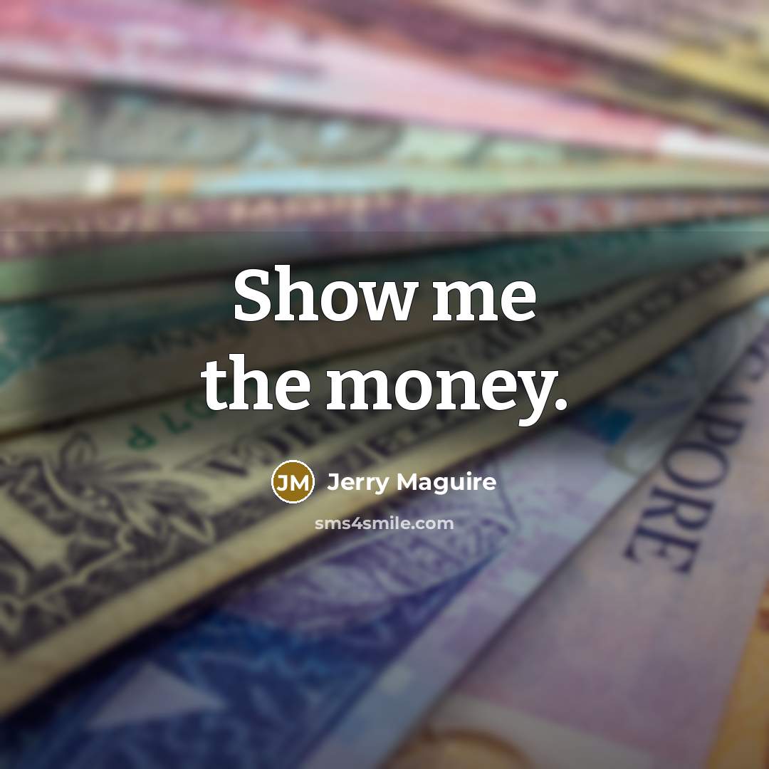 “Show me the money.…” quote by Jerry Maguire