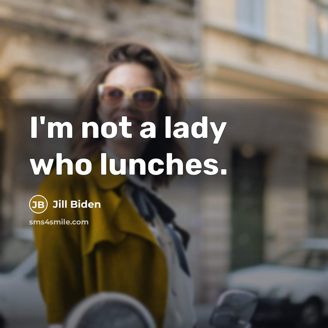 “I'm not a lady who lunches.…” quote by Jill Biden
