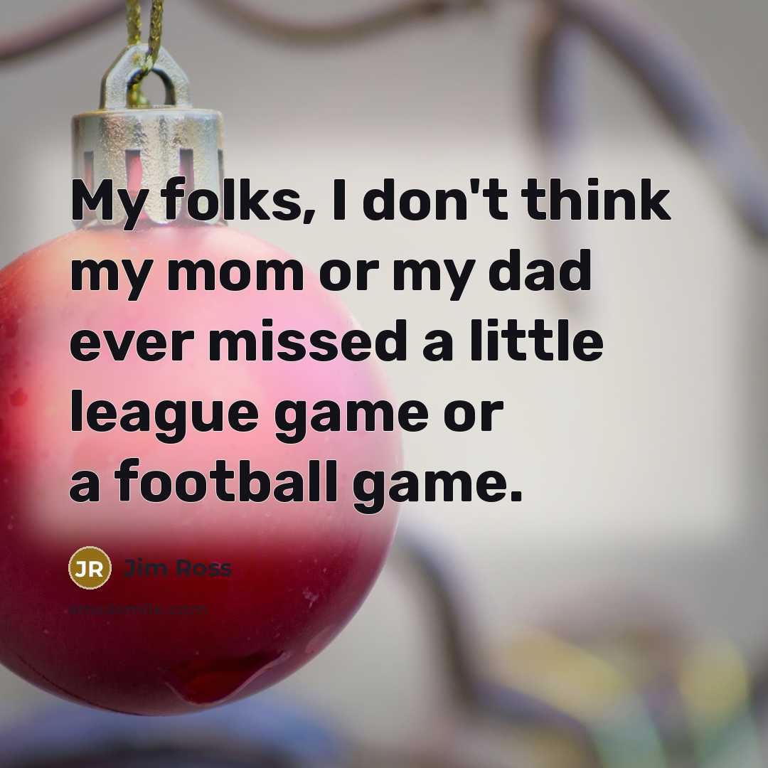 “My folks, I don't think my mom or my dad…” quote by Jim Ross