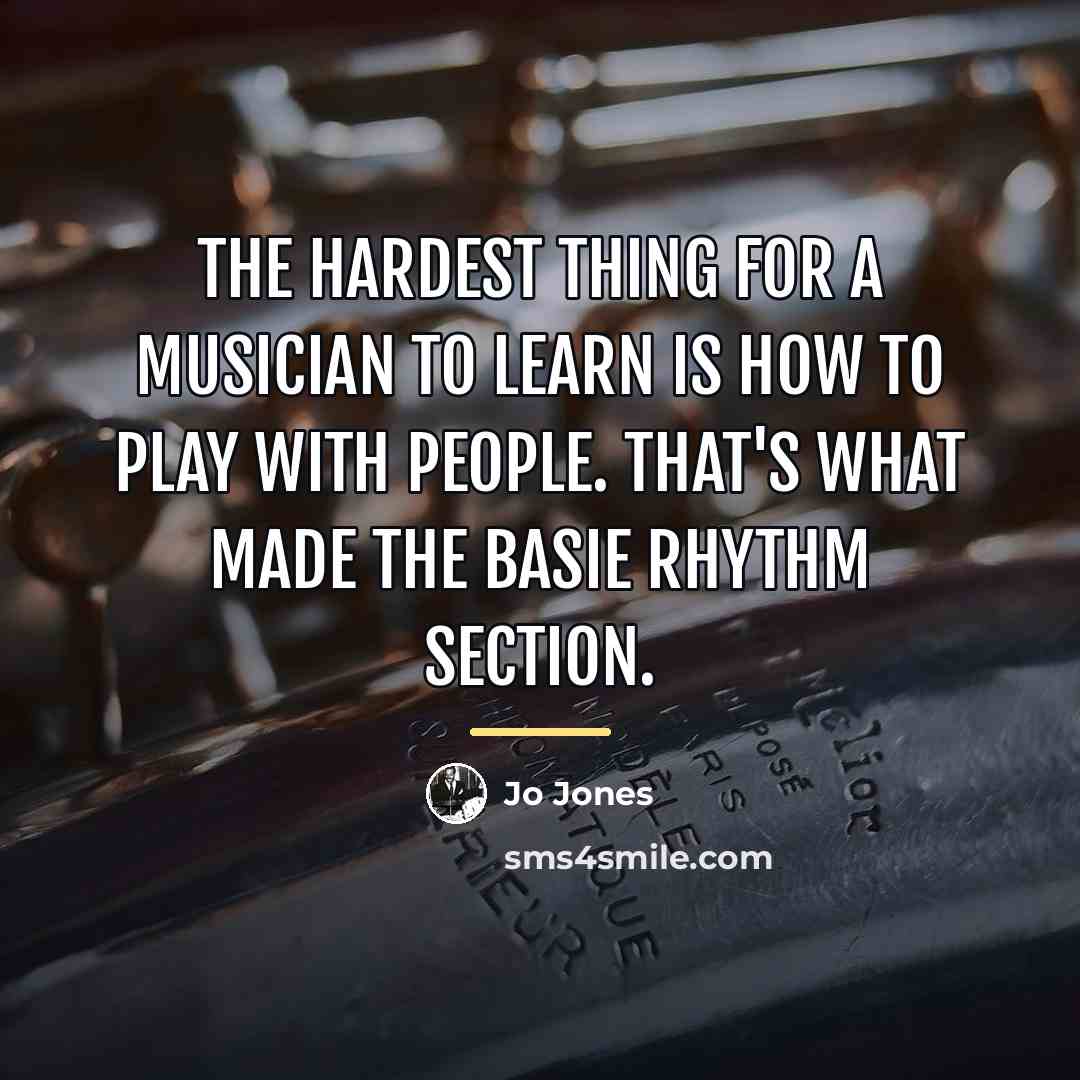 “The hardest thing for a musician to learn is how…” quote by Jo Jones