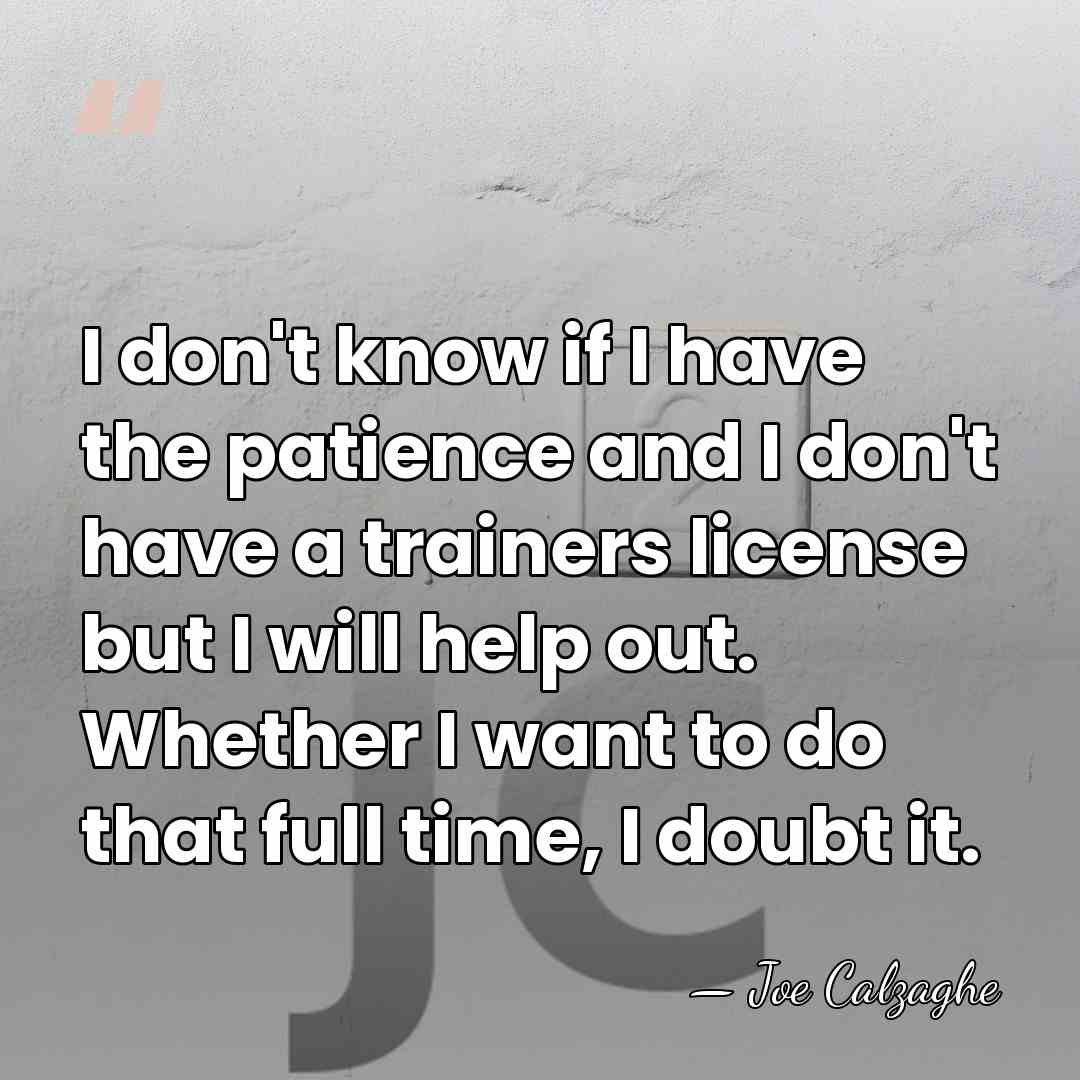 I don't know if I have the patience and I don't have&hellip; - Joe Calzaghe