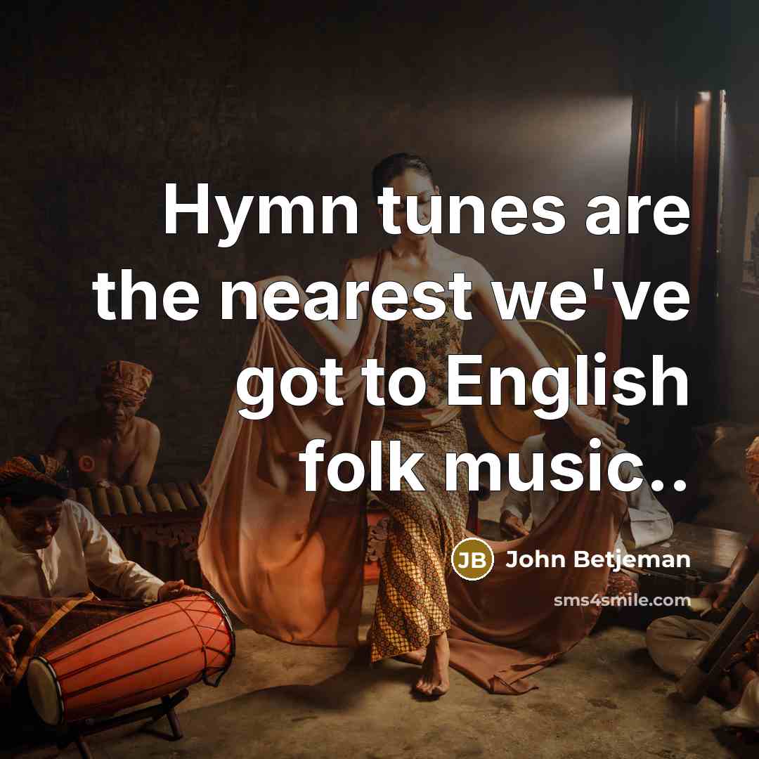 “Hymn tunes are the nearest we've got to English folk music..” quote by John Betjeman