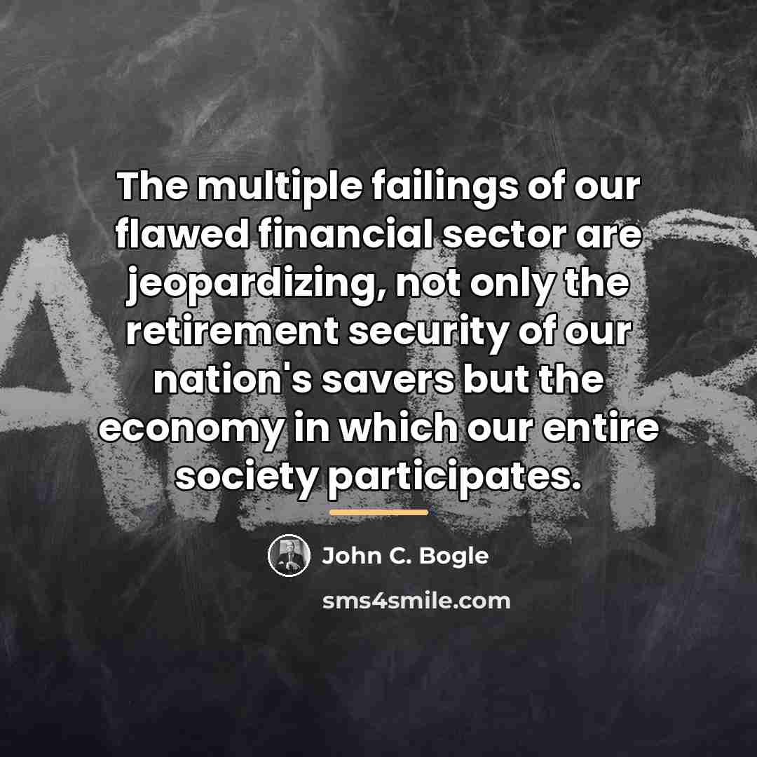 “The multiple failings of our flawed financial sector are jeopardizing,…” quote by John C. Bogle