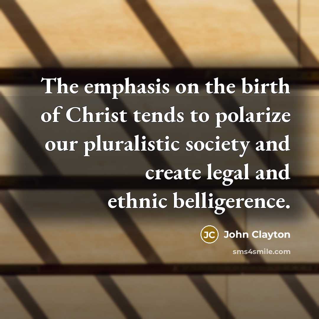 “The emphasis on the birth of Christ tends to polarize…” quote by John Clayton